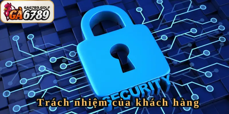 Nghĩa vụ bảo vệ tài khoản của khách hàng theo chính sách bảo mật