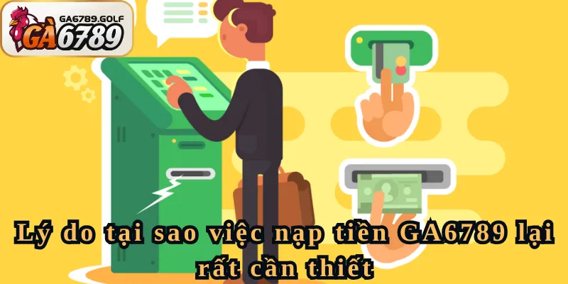 Lý do tại sao việc nạp tiền GA6789 lại rất cần thiết