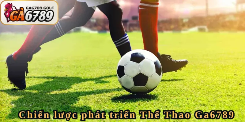 Chiến lược mở rộng Thể Thao tại Ga6789 trong năm 2025