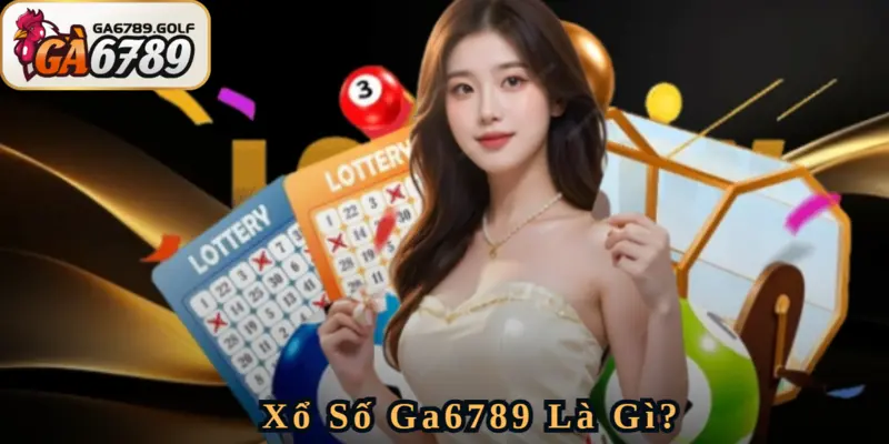 Nền tảng Xổ Số Ga6789 đang được nhiều sự chú ý